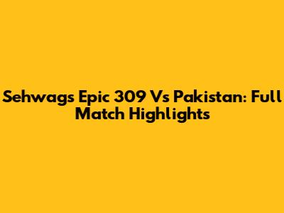 Sehwag's Epic 309 Vs Pakistan: Full Match Highlights