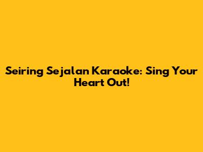 Seiring Sejalan Karaoke: Sing Your Heart Out!
