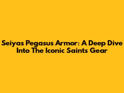 Seiya's Pegasus Armor: A Deep Dive Into The Iconic Saint's Gear