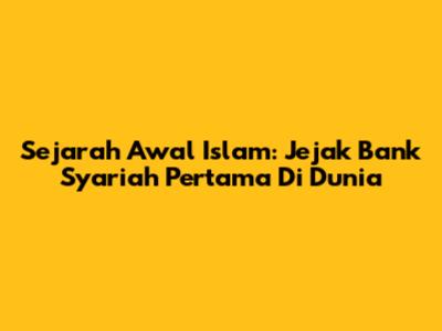 Sejarah Awal Islam: Jejak Bank Syariah Pertama Di Dunia