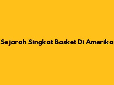 Sejarah Singkat Basket Di Amerika