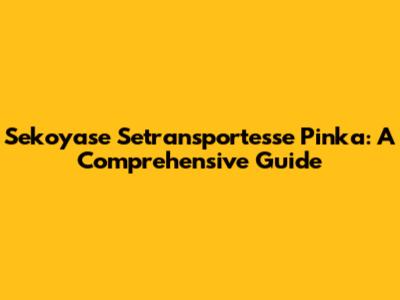 Sekoyase Setransportesse Pinka: A Comprehensive Guide