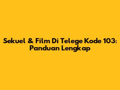 Sekuel & Film Di Telege Kode 103: Panduan Lengkap
