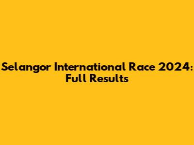 Selangor International Race 2024: Full Results