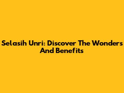 Selasih Unri: Discover The Wonders And Benefits
