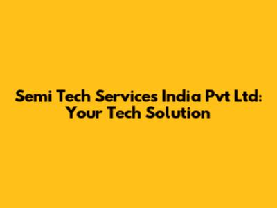 Semi Tech Services India Pvt Ltd: Your Tech Solution