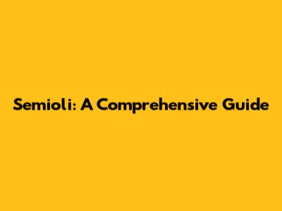 Semioli: A Comprehensive Guide