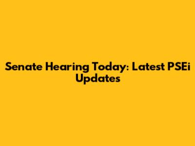 Senate Hearing Today: Latest PSEi Updates