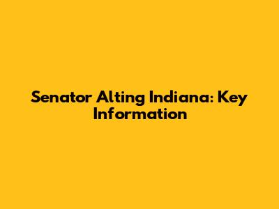 Senator Alting Indiana: Key Information