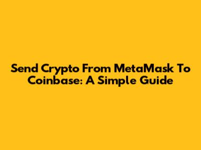 Send Crypto From MetaMask To Coinbase: A Simple Guide