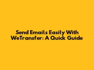 Send Emails Easily With WeTransfer: A Quick Guide