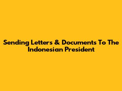 Sending Letters & Documents To The Indonesian President