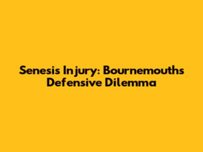 Senesi's Injury: Bournemouth's Defensive Dilemma