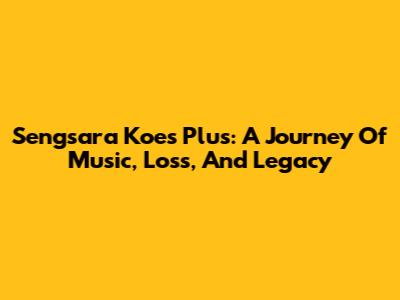 Sengsara Koes Plus: A Journey Of Music, Loss, And Legacy