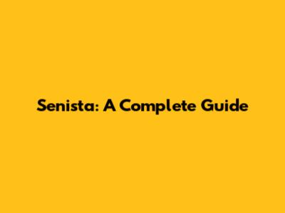 Senista: A Complete Guide