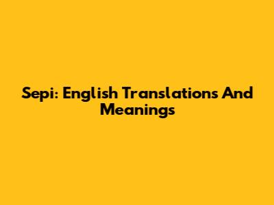 Sepi: English Translations And Meanings