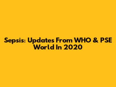 Sepsis: Updates From WHO & PSE World In 2020