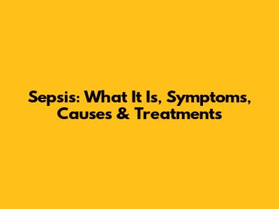 Sepsis: What It Is, Symptoms, Causes & Treatments
