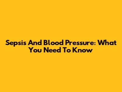 Sepsis And Blood Pressure: What You Need To Know