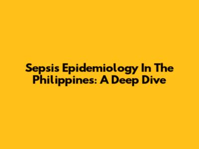 Sepsis Epidemiology In The Philippines: A Deep Dive
