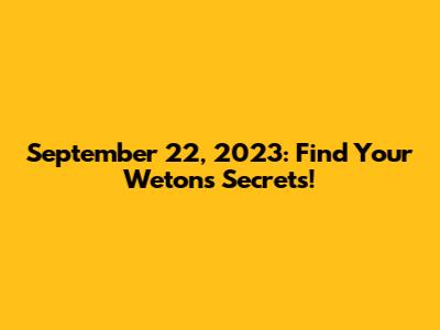 September 22, 2023: Find Your Weton's Secrets!