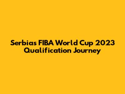 Serbia's FIBA World Cup 2023 Qualification Journey