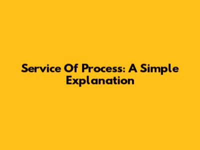 Service Of Process: A Simple Explanation