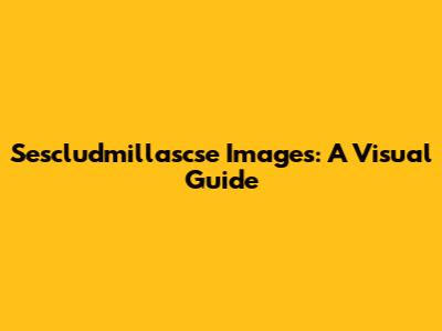 Sescludmillascse Images: A Visual Guide