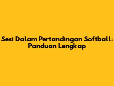 Sesi Dalam Pertandingan Softball: Panduan Lengkap