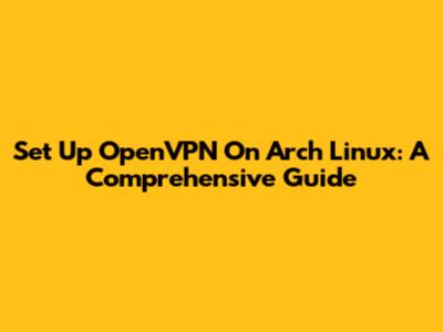 Set Up OpenVPN On Arch Linux: A Comprehensive Guide