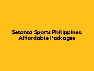Setanta Sports Philippines: Affordable Packages