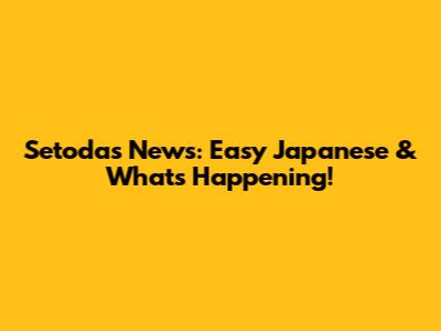 Setoda's News: Easy Japanese & What's Happening!