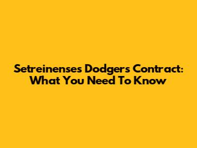 Setreinense's Dodgers Contract: What You Need To Know