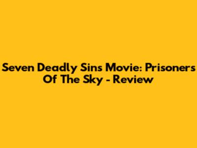 Seven Deadly Sins Movie: Prisoners Of The Sky - Review