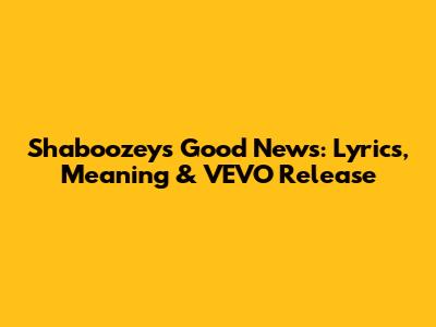 Shaboozey's "Good News": Lyrics, Meaning & VEVO Release
