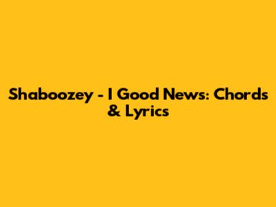 Shaboozey - I Good News: Chords & Lyrics