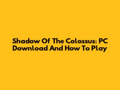 Shadow Of The Colossus: PC Download And How To Play