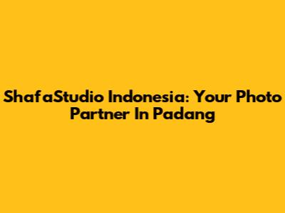 ShafaStudio Indonesia: Your Photo Partner In Padang