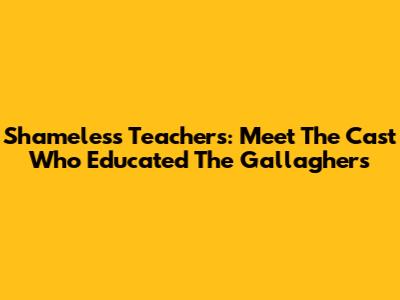 Shameless Teachers: Meet The Cast Who Educated The Gallaghers