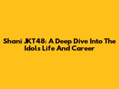 Shani JKT48: A Deep Dive Into The Idol's Life And Career