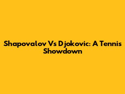 Shapovalov Vs Djokovic: A Tennis Showdown