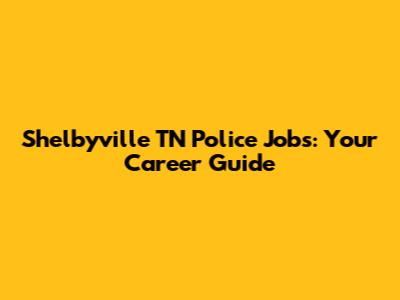 Shelbyville TN Police Jobs: Your Career Guide