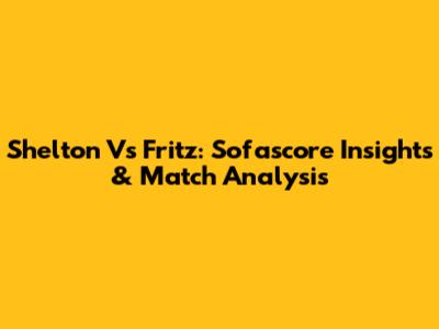 Shelton Vs Fritz: Sofascore Insights & Match Analysis