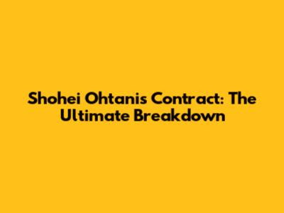 Shohei Ohtani's Contract: The Ultimate Breakdown