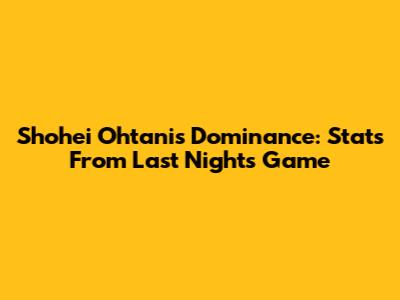 Shohei Ohtani's Dominance: Stats From Last Night's Game