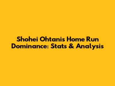 Shohei Ohtani's Home Run Dominance: Stats & Analysis