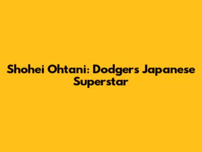 Shohei Ohtani: Dodgers' Japanese Superstar