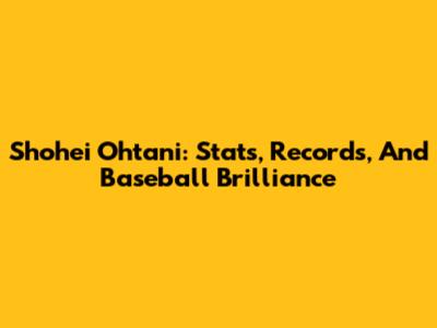 Shohei Ohtani: Stats, Records, And Baseball Brilliance