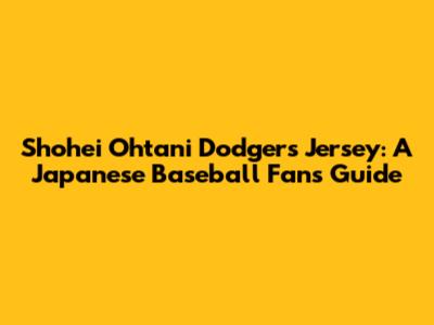 Shohei Ohtani Dodgers Jersey: A Japanese Baseball Fan's Guide
