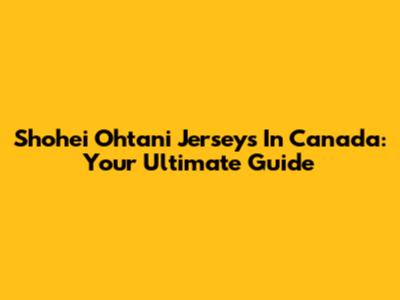Shohei Ohtani Jerseys In Canada: Your Ultimate Guide